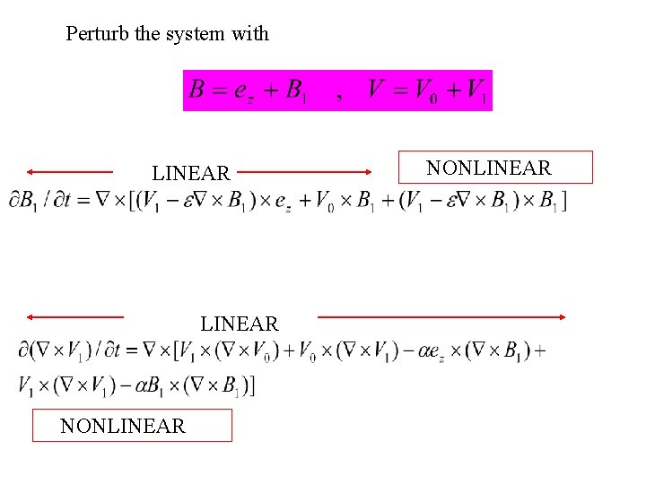 Perturb the system with LINEAR NONLINEAR 