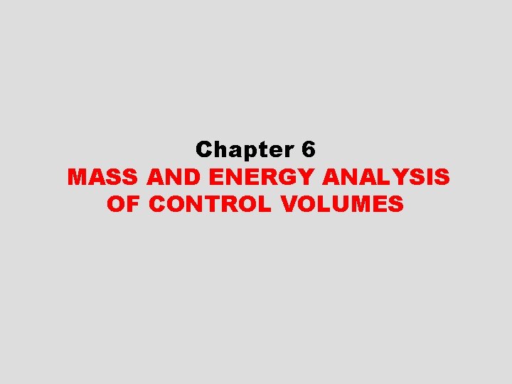 Chapter 6 MASS AND ENERGY ANALYSIS OF CONTROL VOLUMES 