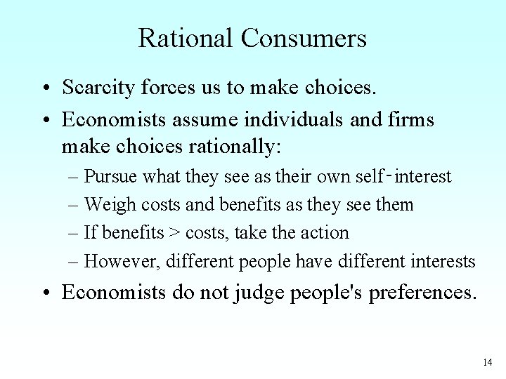 Rational Consumers • Scarcity forces us to make choices. • Economists assume individuals and