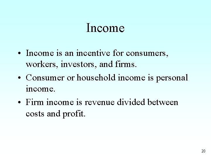Income • Income is an incentive for consumers, workers, investors, and firms. • Consumer