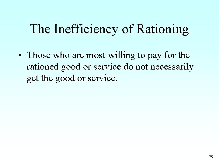 The Inefficiency of Rationing • Those who are most willing to pay for the
