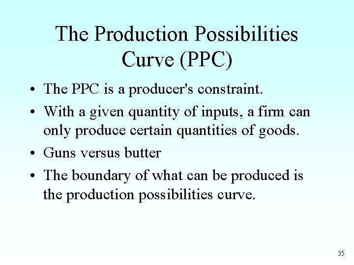 The Production Possibilities Curve (PPC) • The PPC is a producer's constraint. • With