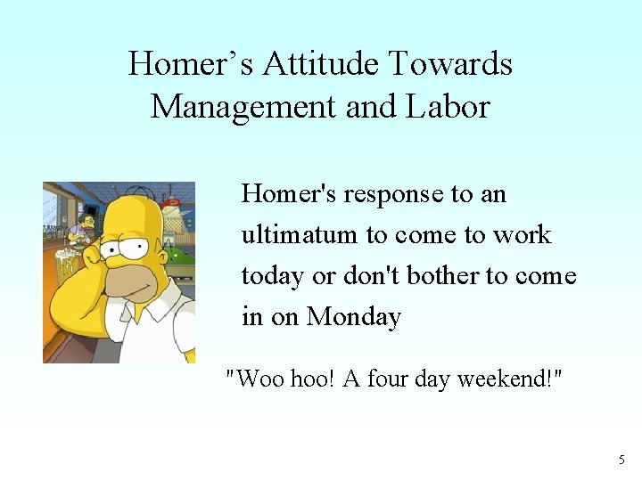 Homer’s Attitude Towards Management and Labor Homer's response to an ultimatum to come to