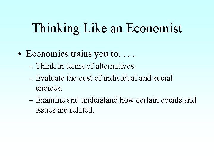 Thinking Like an Economist • Economics trains you to. . – Think in terms