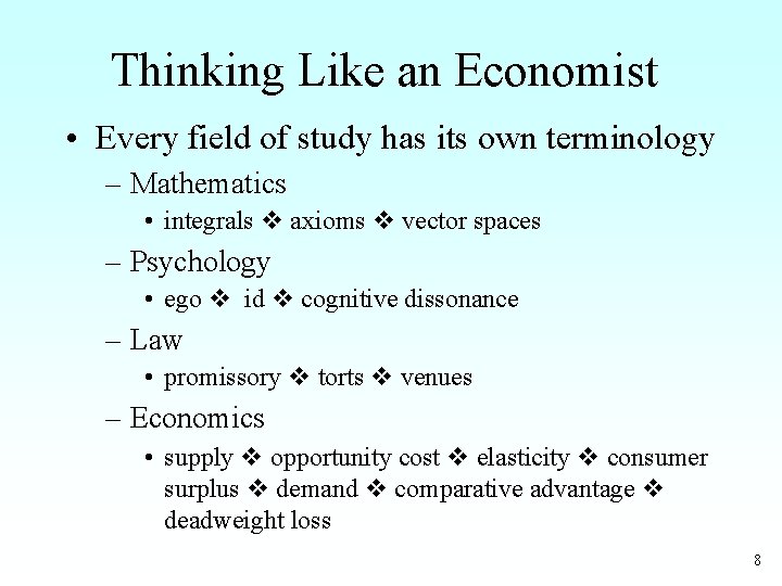 Thinking Like an Economist • Every field of study has its own terminology –