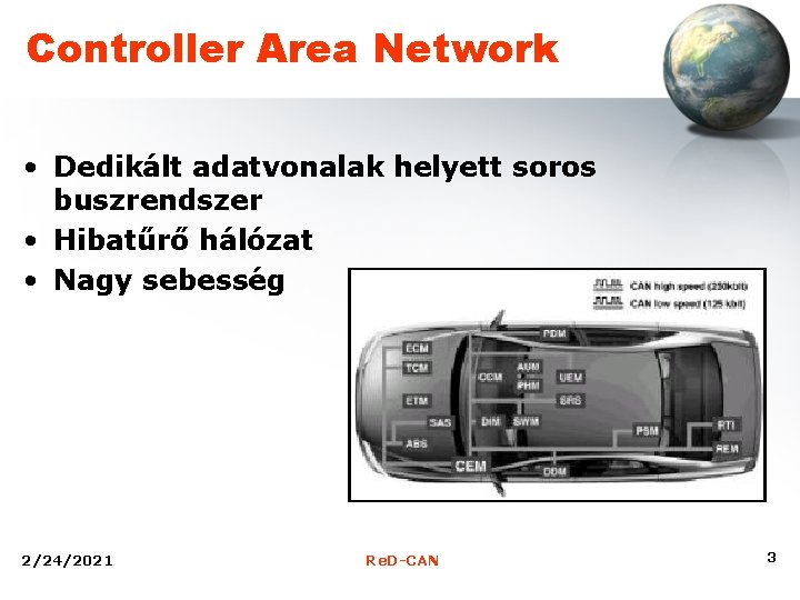 Controller Area Network • Dedikált adatvonalak helyett soros buszrendszer • Hibatűrő hálózat • Nagy