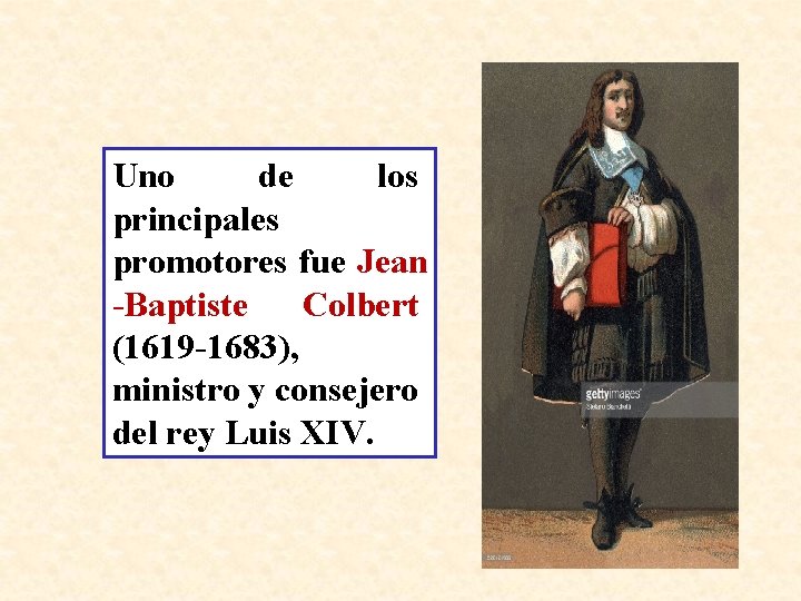 Uno de los principales promotores fue Jean -Baptiste Colbert (1619 -1683), ministro y consejero