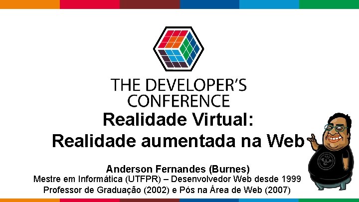 Realidade Virtual: Realidade aumentada na Web Anderson Fernandes (Burnes) Mestre em Informática (UTFPR) –