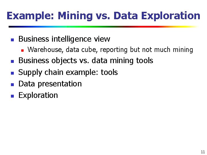 Example: Mining vs. Data Exploration n Business intelligence view n n n Warehouse, data