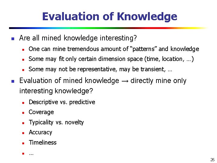 Evaluation of Knowledge n n Are all mined knowledge interesting? n One can mine