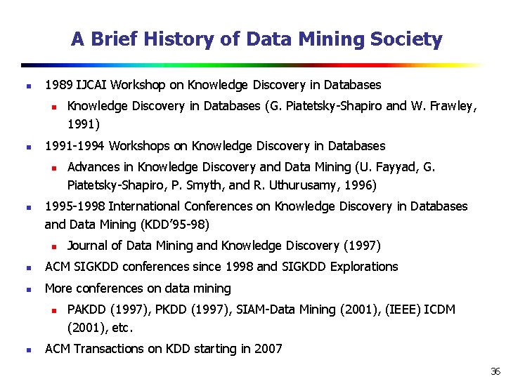 A Brief History of Data Mining Society n 1989 IJCAI Workshop on Knowledge Discovery