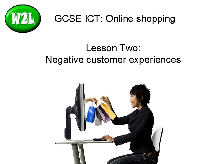 GCSE ICT: Online shopping Lesson Two: Negative customer experiences 