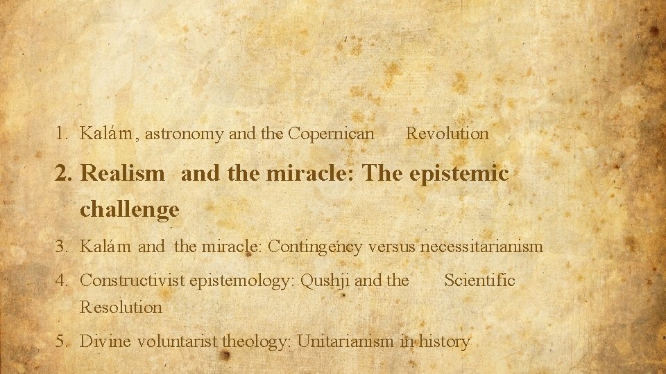 1. Kalá m , astronomy and the Copernican Revolution 2. Realism and the miracle: