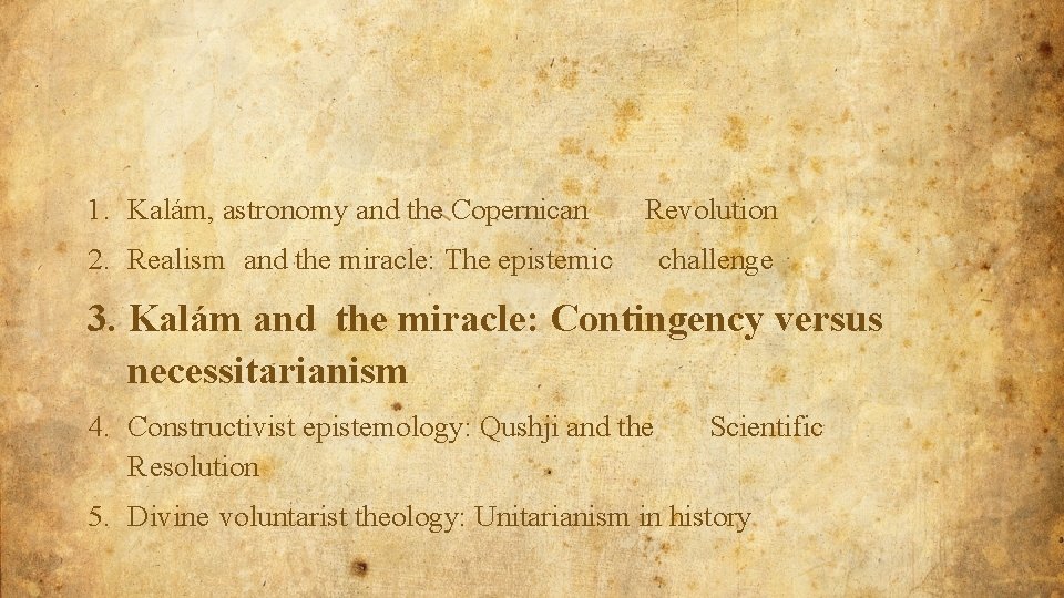 1. Kalám, astronomy and the Copernican Revolution 2. Realism and the miracle: The epistemic