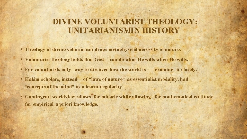 DIVINE VOLUNTARIST THEOLOGY: UNITARIANISMIN HISTORY • Theology of divine voluntarism drops metaphysical necessity of