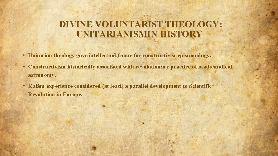 DIVINE VOLUNTARIST THEOLOGY: UNITARIANISMIN HISTORY • Unitarian theology gave intellectual frame for constructivist epistemology.