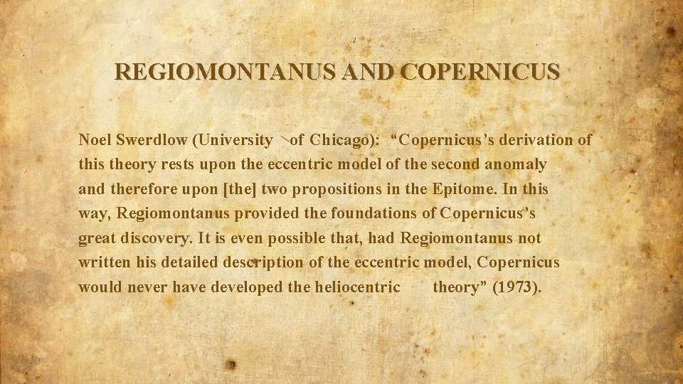 REGIOMONTANUS AND COPERNICUS Noel Swerdlow (University of Chicago): “Copernicus’s derivation of this theory rests