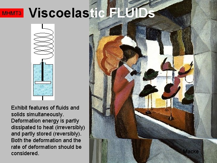 MHMT 3 Viscoelastic FLUIDs Exhibit features of fluids and solids simultaneously. Deformation energy is