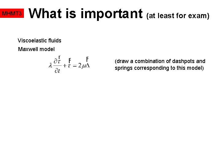 MHMT 3 What is important (at least for exam) Viscoelastic fluids Maxwell model (draw