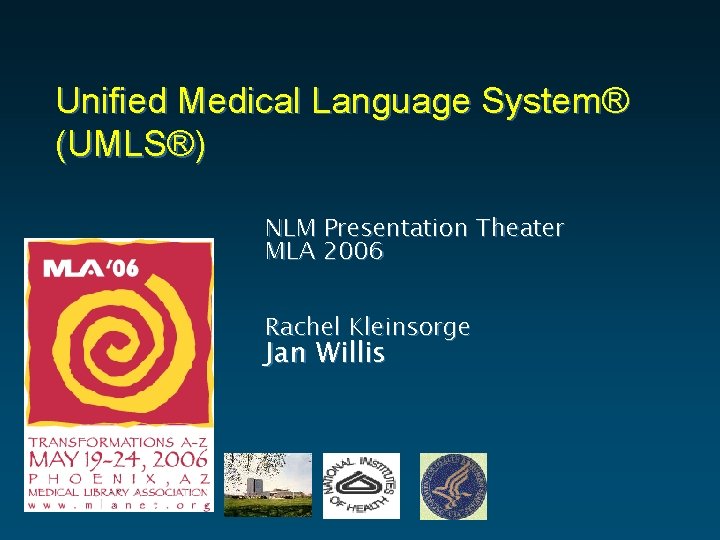 Unified Medical Language System® (UMLS®) NLM Presentation Theater MLA 2006 Rachel Kleinsorge Jan Willis