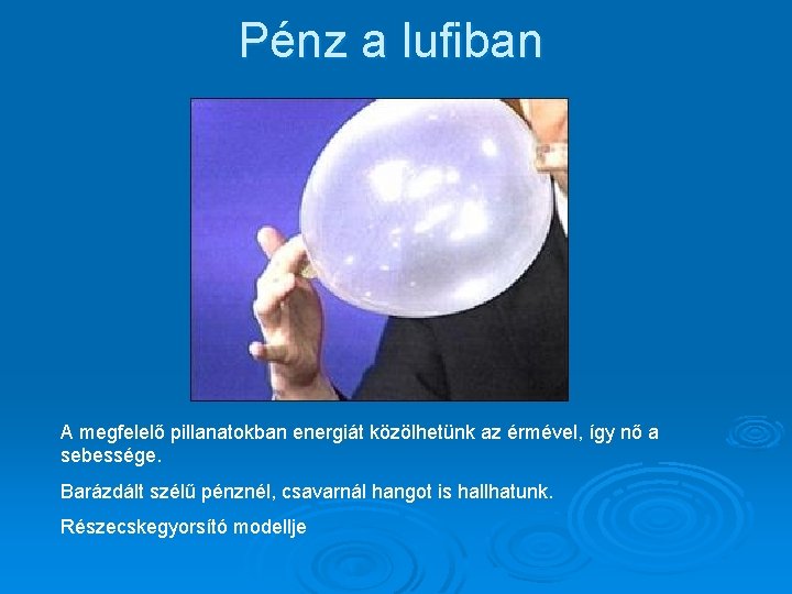 Pénz a lufiban A megfelelő pillanatokban energiát közölhetünk az érmével, így nő a sebessége.