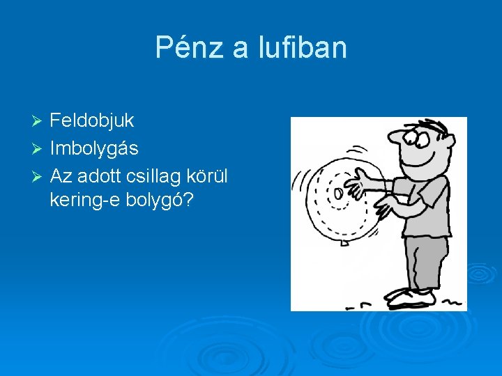 Pénz a lufiban Feldobjuk Ø Imbolygás Ø Az adott csillag körül kering-e bolygó? Ø