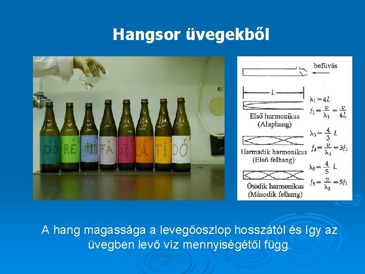 Hangsor üvegekből A hang magassága a levegőoszlop hosszától és így az üvegben levő víz