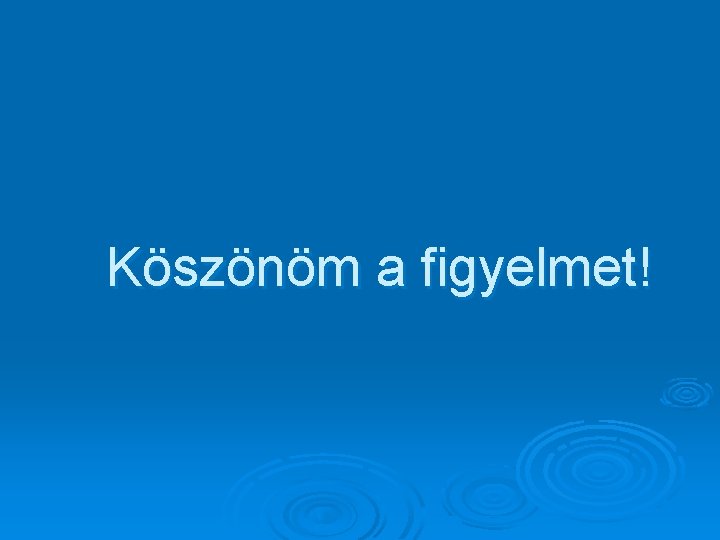 Köszönöm a figyelmet! 