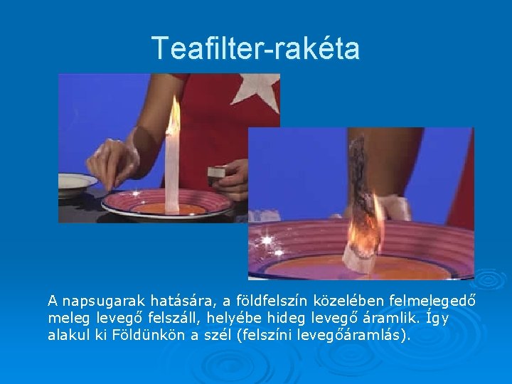 Teafilter-rakéta A napsugarak hatására, a földfelszín közelében felmelegedő meleg levegő felszáll, helyébe hideg levegő