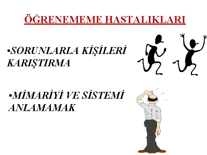 ÖĞRENEMEME HASTALIKLARI • SORUNLARLA KİŞİLERİ KARIŞTIRMA • MİMARİYİ VE SİSTEMİ ANLAMAMAK 