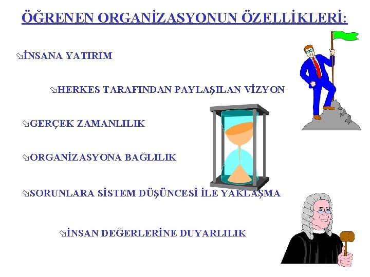 ÖĞRENEN ORGANİZASYONUN ÖZELLİKLERİ: øİNSANA YATIRIM øHERKES TARAFINDAN PAYLAŞILAN VİZYON øGERÇEK ZAMANLILIK øORGANİZASYONA BAĞLILIK øSORUNLARA ÖĞRENEN ORGANİZASYONUN ÖZELLİKLERİ: øİNSANA YATIRIM øHERKES TARAFINDAN PAYLAŞILAN VİZYON øGERÇEK ZAMANLILIK øORGANİZASYONA BAĞLILIK øSORUNLARA