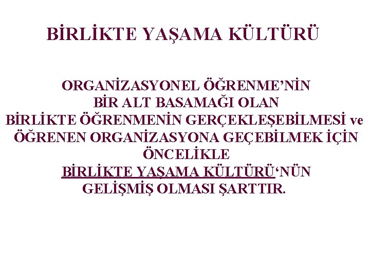 BİRLİKTE YAŞAMA KÜLTÜRÜ ORGANİZASYONEL ÖĞRENME’NİN BİR ALT BASAMAĞI OLAN BİRLİKTE ÖĞRENMENİN GERÇEKLEŞEBİLMESİ ve ÖĞRENEN