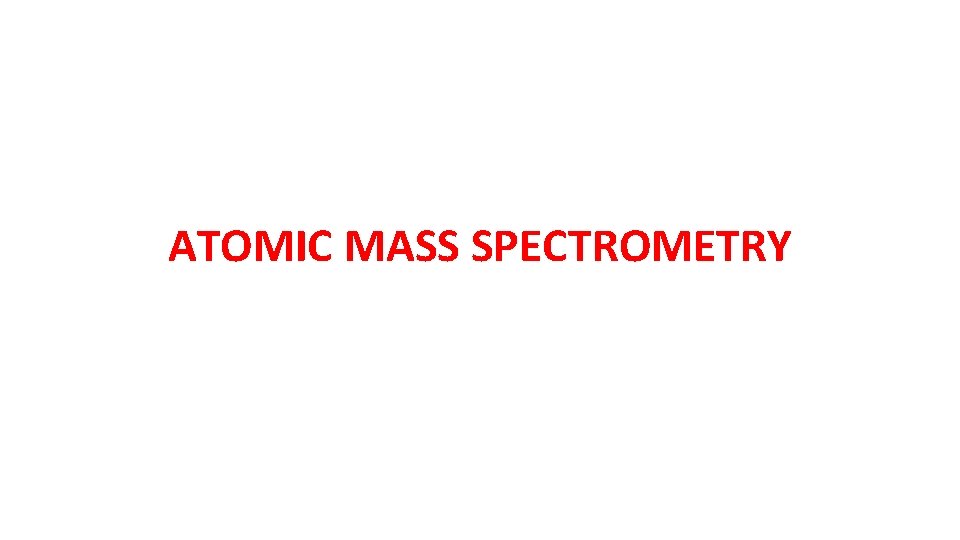 ATOMIC MASS SPECTROMETRY 