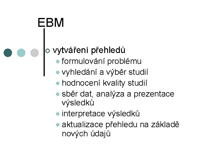 EBM ¢ vytváření přehledů formulování problému l vyhledání a výběr studií l hodnocení kvality