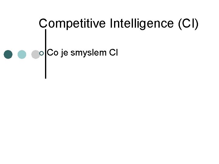 Competitive Intelligence (CI) ¢ Co je smyslem CI 