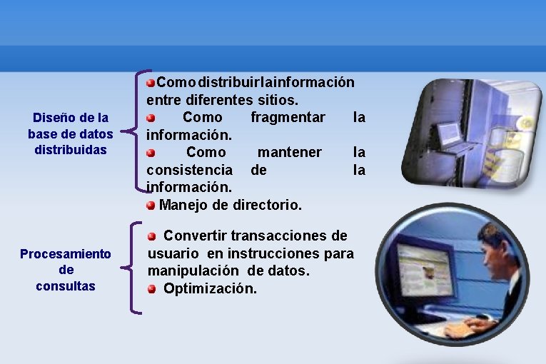 Diseño de la base de datos distribuidas Procesamiento de consultas Como distribuir la información