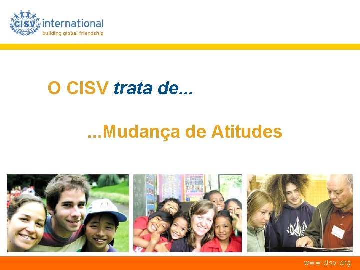 O CISV trata de. . . Mudança de Atitudes www. cisv. org 