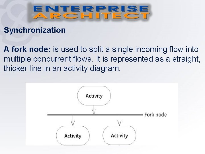 Synchronization A fork node: is used to split a single incoming flow into multiple