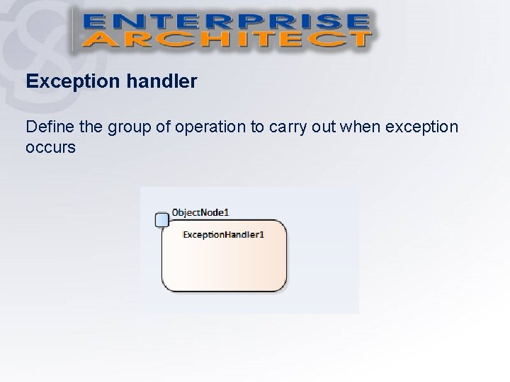 Exception handler Define the group of operation to carry out when exception occurs 