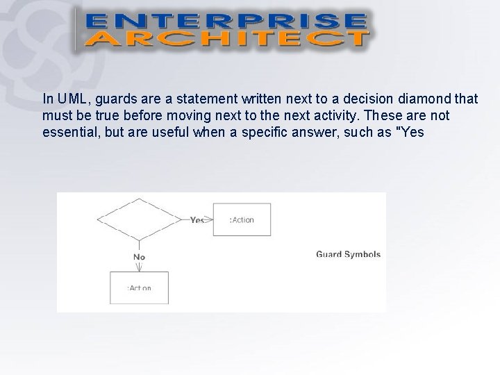 In UML, guards are a statement written next to a decision diamond that must