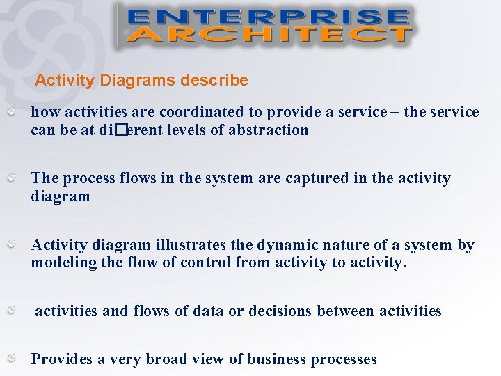 Activity Diagrams describe how activities are coordinated to provide a service – the service