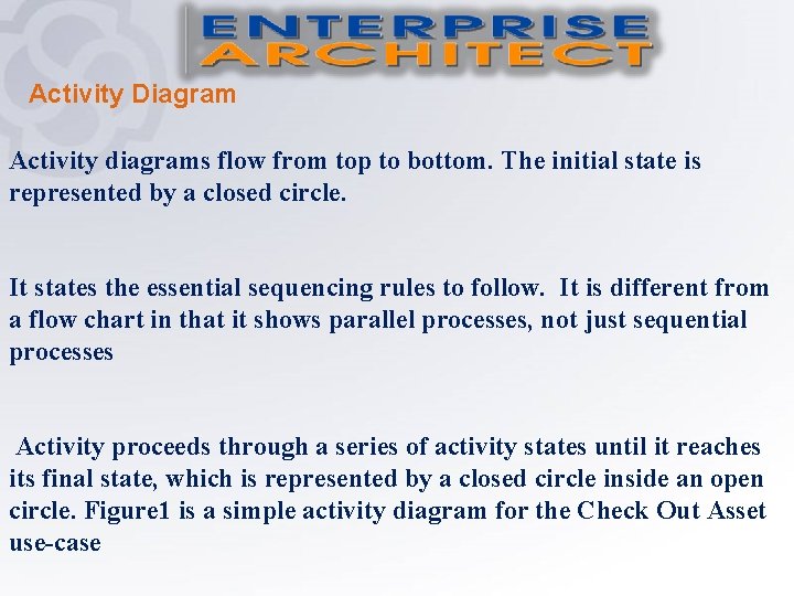 Activity Diagram Activity diagrams flow from top to bottom. The initial state is represented