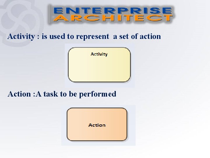 Activity : is used to represent a set of action Action : A task
