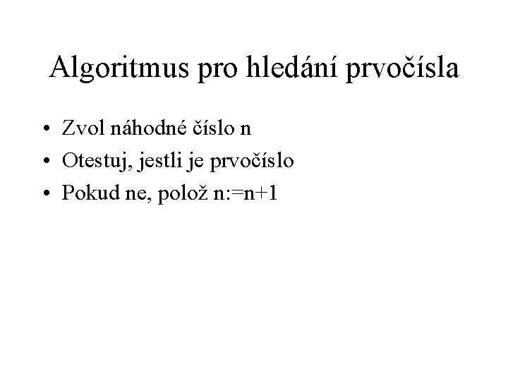 Algoritmus pro hledání prvočísla • Zvol náhodné číslo n • Otestuj, jestli je prvočíslo