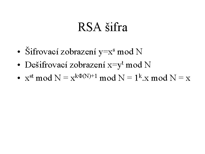 RSA šifra • Šifrovací zobrazení y=xs mod N • Dešifrovací zobrazení x=yt mod N