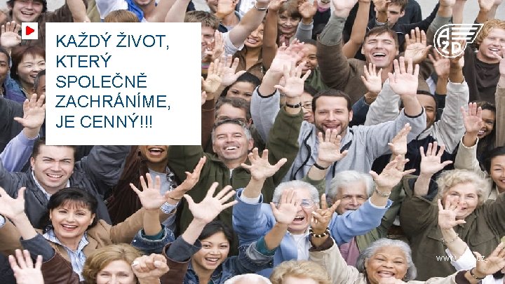 KAŽDÝ ŽIVOT, KTERÝ SPOLEČNĚ ZACHRÁNÍME, JE CENNÝ!!! www. azd. cz 