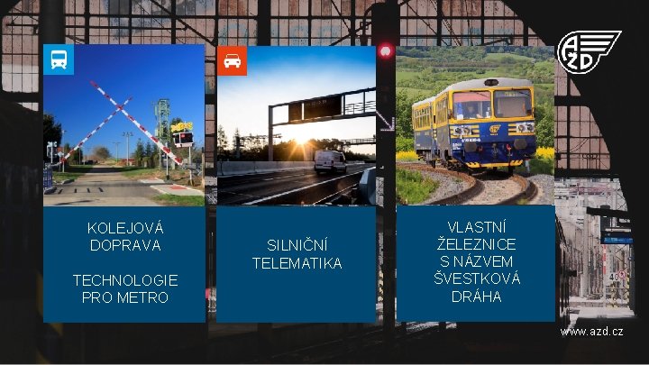 KOLEJOVÁ DOPRAVA TECHNOLOGIE PRO METRO SILNIČNÍ TELEMATIKA VLASTNÍ ŽELEZNICE S NÁZVEM ŠVESTKOVÁ DRÁHA www.