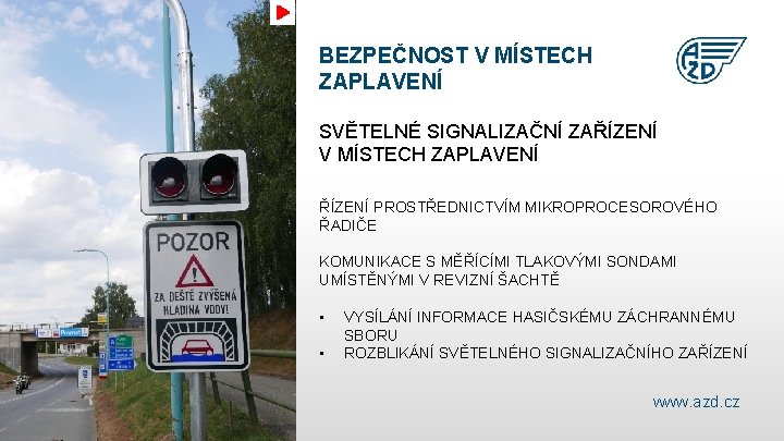 BEZPEČNOST V MÍSTECH ZAPLAVENÍ SVĚTELNÉ SIGNALIZAČNÍ ZAŘÍZENÍ V MÍSTECH ZAPLAVENÍ Jan Novák ŘÍZENÍ PROSTŘEDNICTVÍM