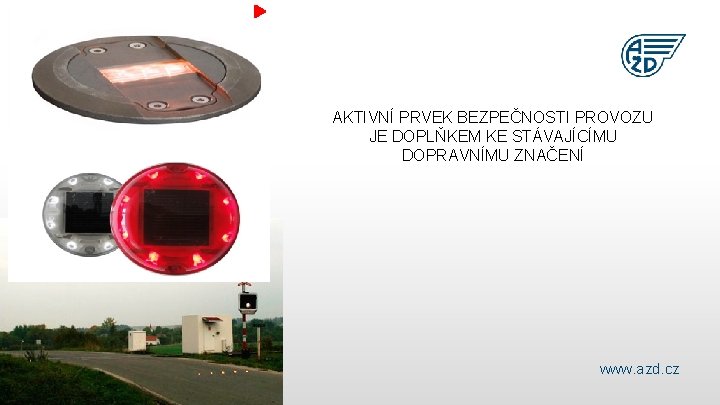 AKTIVNÍ PRVEK BEZPEČNOSTI PROVOZU JE DOPLŇKEM KE STÁVAJÍCÍMU Jan Novák DOPRAVNÍMU ZNAČENÍ www. azd.