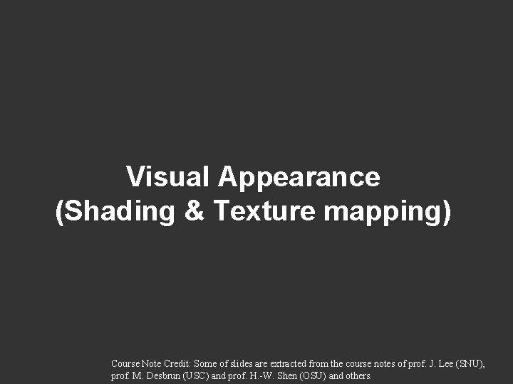 Visual Appearance (Shading & Texture mapping) Course Note Credit: Some of slides are extracted